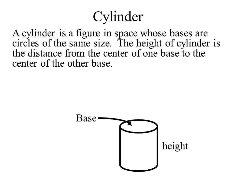 Cylinder A cylinder is a figure in space whose bases are circles of the same size.