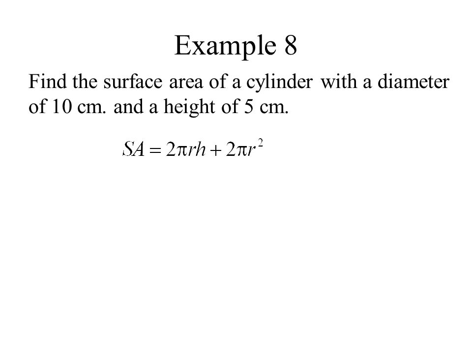 Example 8 Find the surface area of a cylinder with a diameter of 10 cm. and a height of 5 cm.