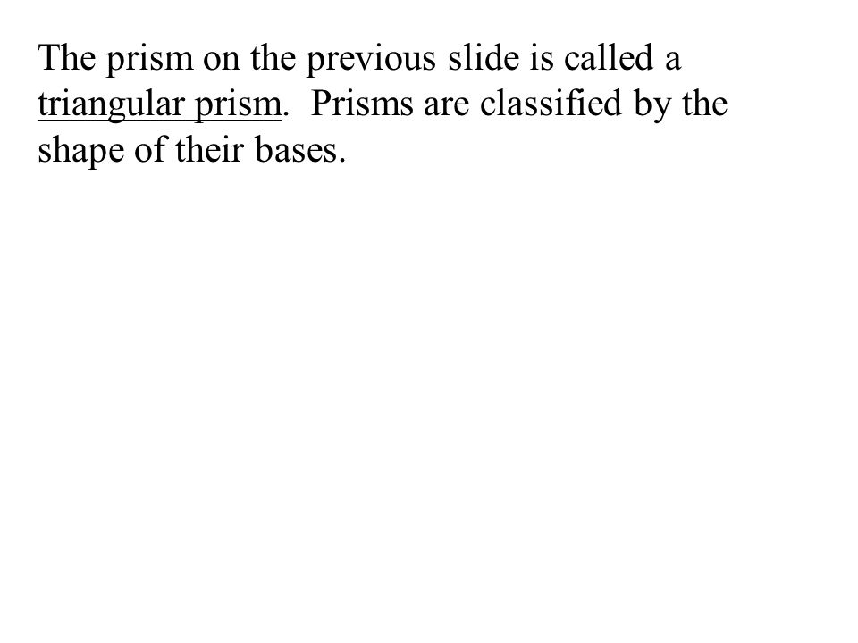 The prism on the previous slide is called a triangular prism.