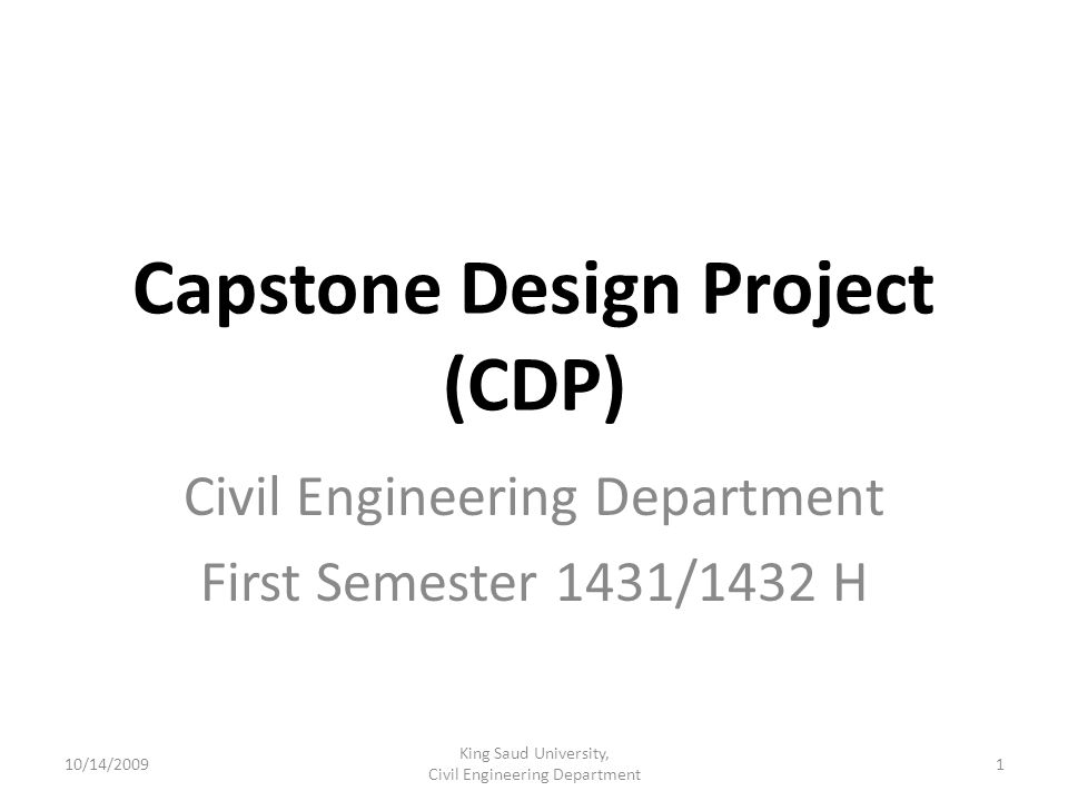 Capstone Design Project (CDP) Civil Engineering Department First Semester 1431/1432 H 10/14/20091 King Saud University, Civil Engineering Department