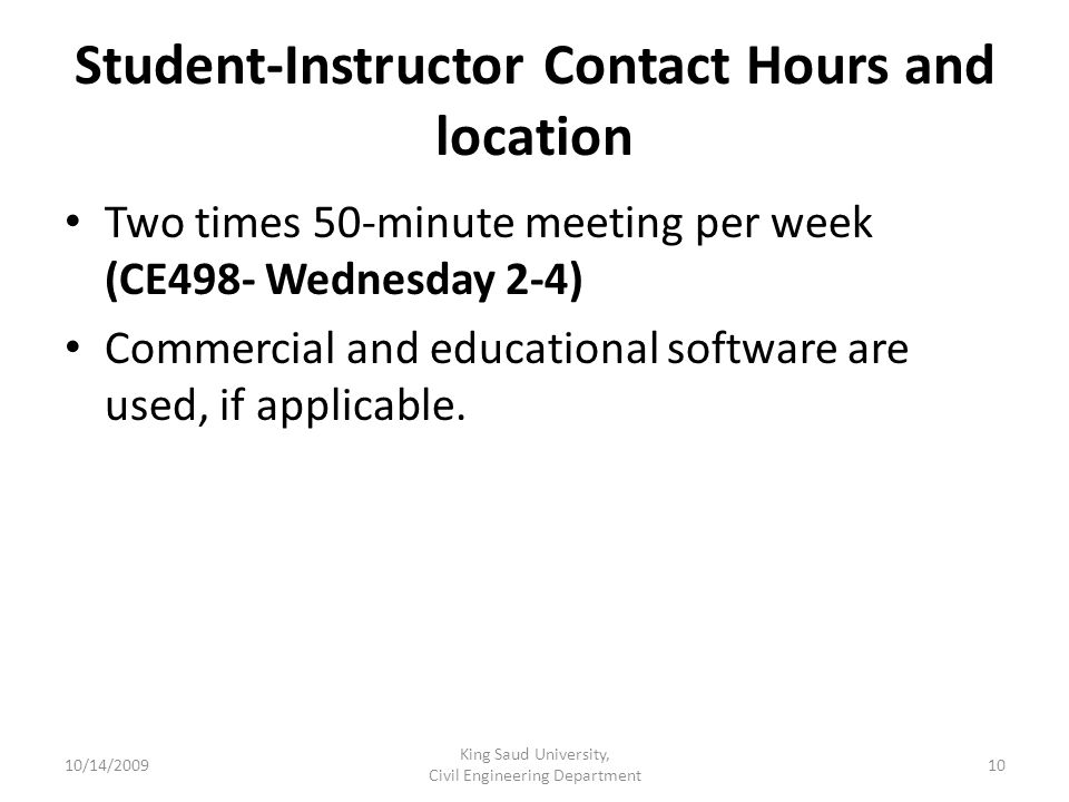 Student-Instructor Contact Hours and location Two times 50-minute meeting per week (CE498- Wednesday 2-4) Commercial and educational software are used, if applicable.