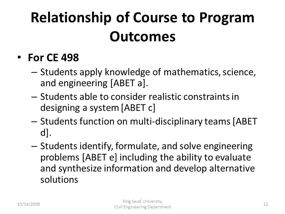 Relationship of Course to Program Outcomes For CE 498 – Students apply knowledge of mathematics, science, and engineering [ABET a].