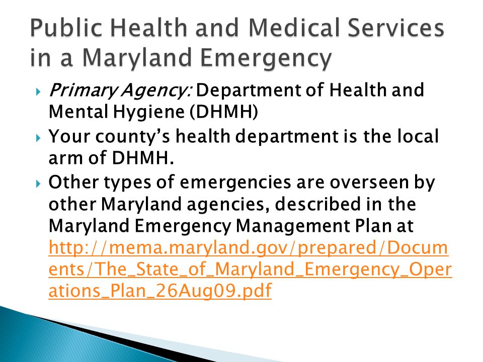  Primary Agency: Department of Health and Mental Hygiene (DHMH)  Your county’s health department is the local arm of DHMH.
