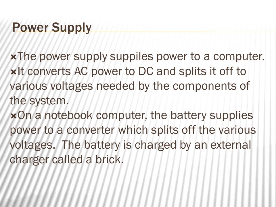 Power Supply  The power supply suppiles power to a computer.