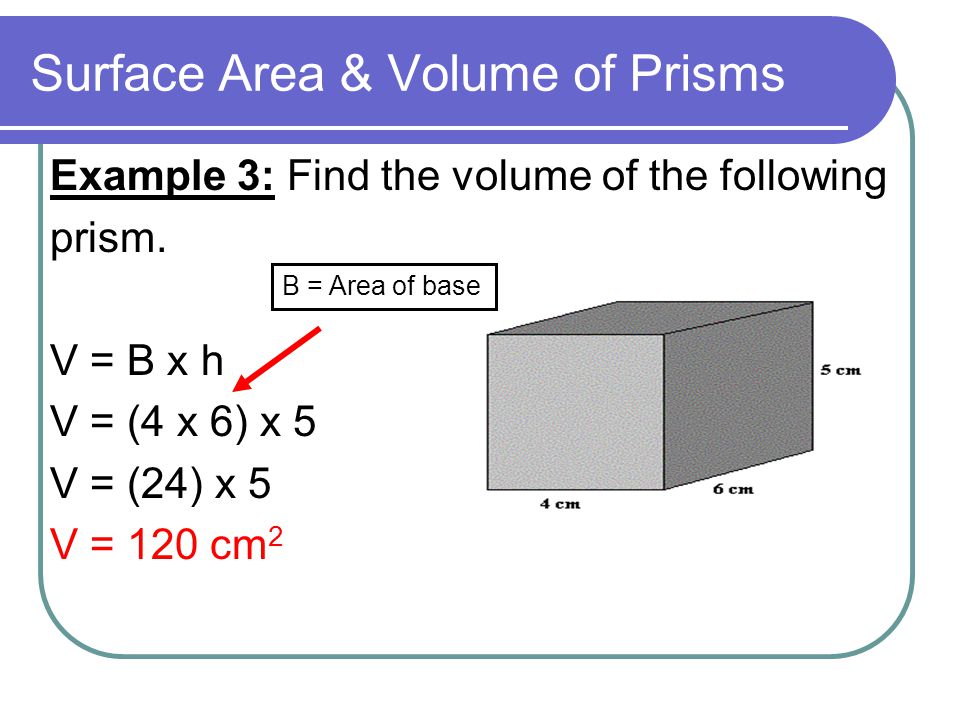 Surface Area & Volume of Prisms Example 3: Find the volume of the following prism.