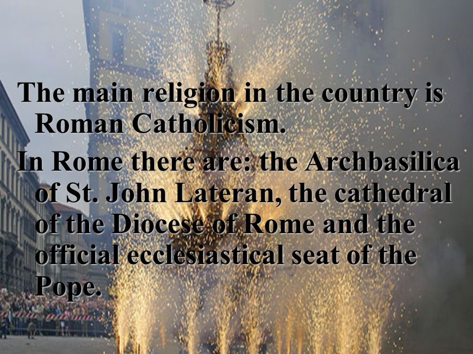 The main religion in the country is Roman Catholicism.