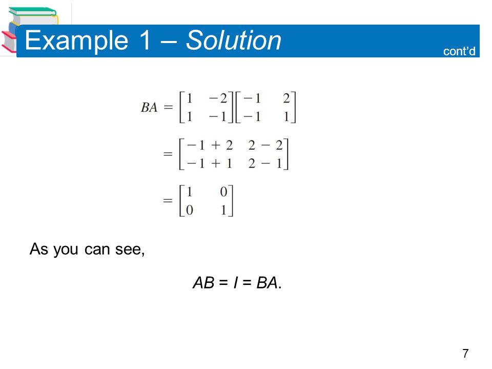 7 Example 1 – Solution As you can see, AB = I = BA. cont’d