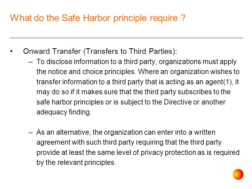 Onward Transfer (Transfers to Third Parties): –To disclose information to a third party, organizations must apply the notice and choice principles.