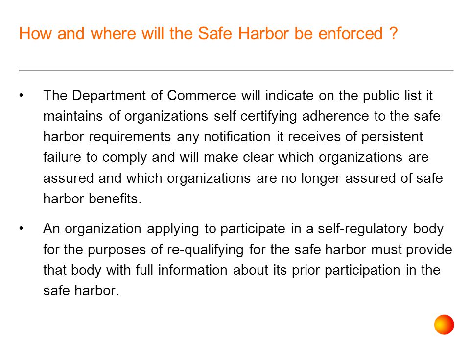 The Department of Commerce will indicate on the public list it maintains of organizations self certifying adherence to the safe harbor requirements any notification it receives of persistent failure to comply and will make clear which organizations are assured and which organizations are no longer assured of safe harbor benefits.
