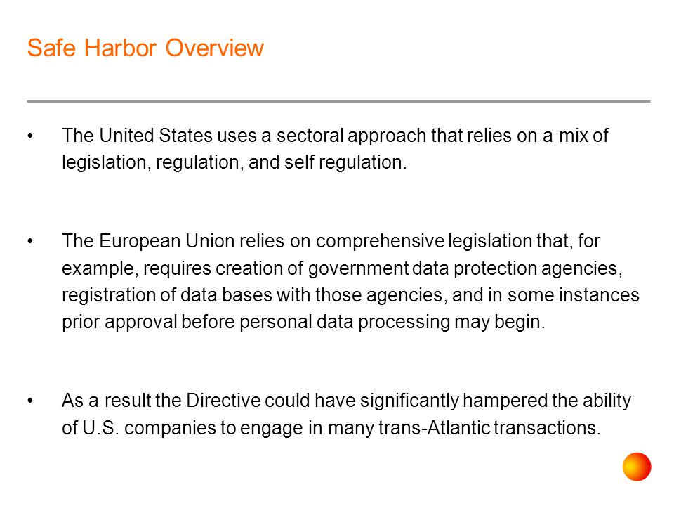 Safe Harbor Overview The United States uses a sectoral approach that relies on a mix of legislation, regulation, and self regulation.