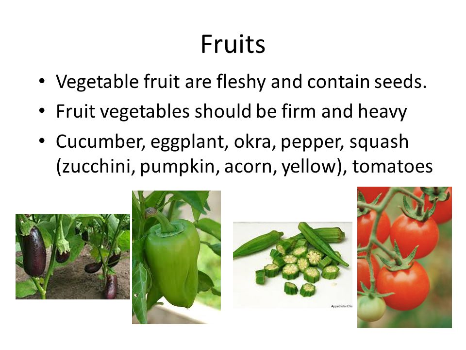 Fruits Vegetable fruit are fleshy and contain seeds.