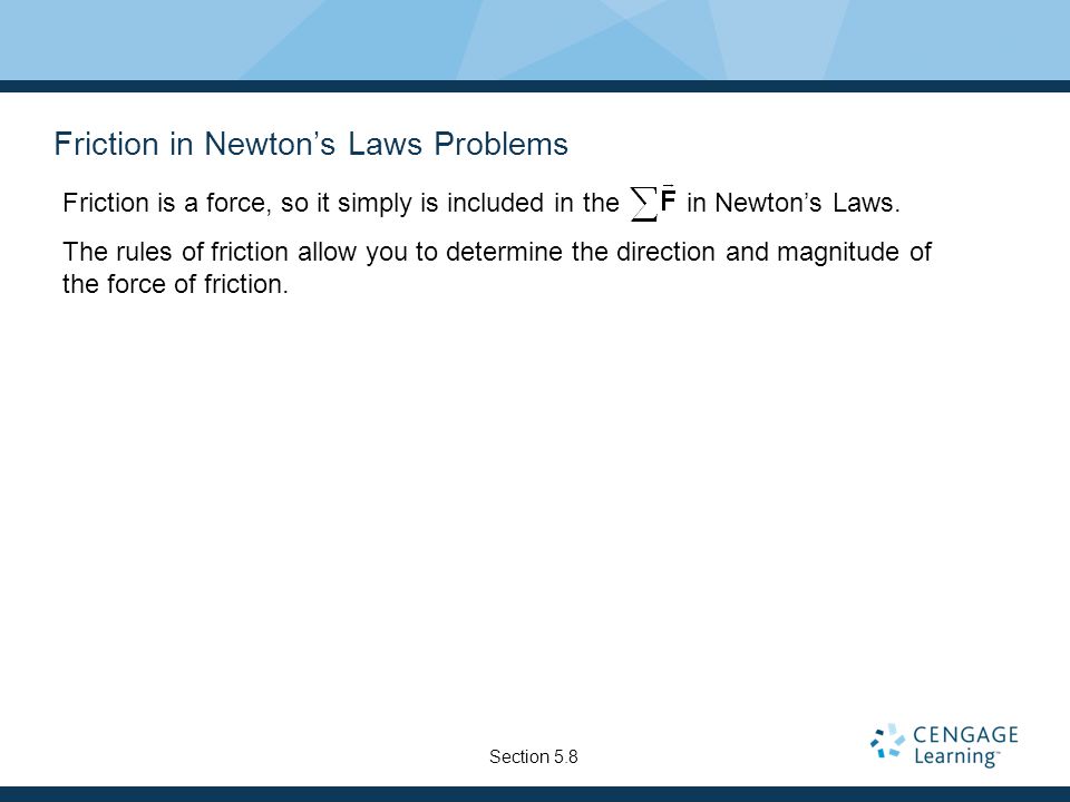 Friction in Newton’s Laws Problems Friction is a force, so it simply is included in the in Newton’s Laws.
