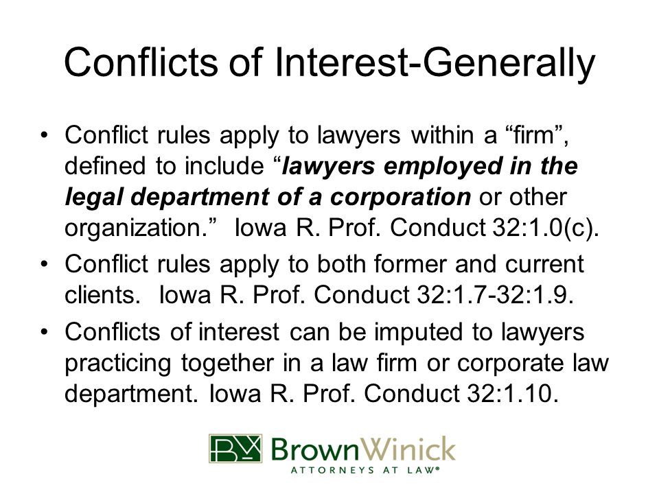 Conflicts of Interest-Generally Conflict rules apply to lawyers within a firm , defined to include lawyers employed in the legal department of a corporation or other organization. Iowa R.