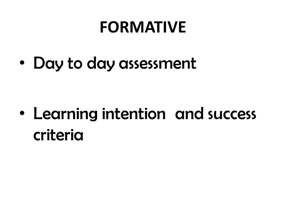 FORMATIVE Day to day assessment Learning intention and success criteria