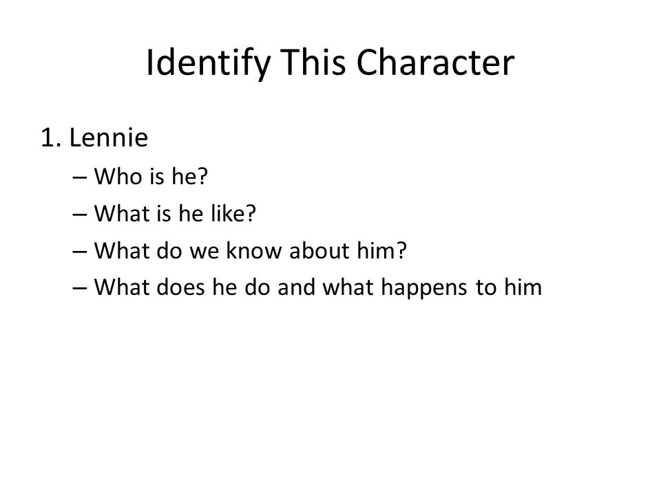 Identify This Character 1. Lennie – Who is he. – What is he like.