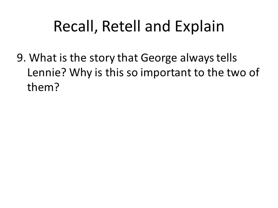 Recall, Retell and Explain 9. What is the story that George always tells Lennie.