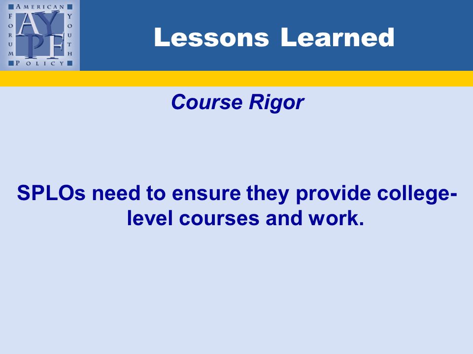 Lessons Learned Course Rigor SPLOs need to ensure they provide college- level courses and work.