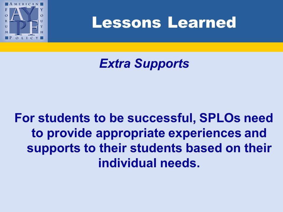 Lessons Learned Extra Supports For students to be successful, SPLOs need to provide appropriate experiences and supports to their students based on their individual needs.