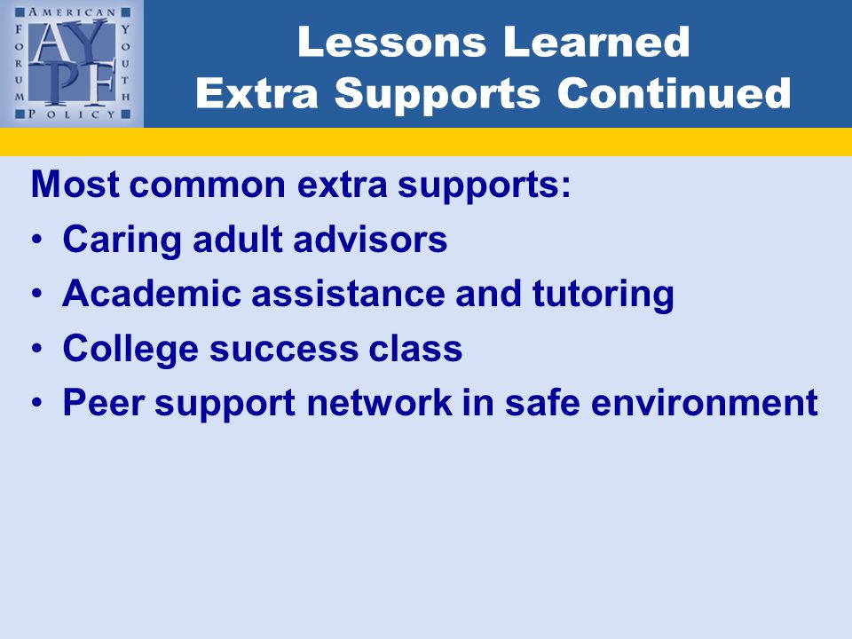 Lessons Learned Extra Supports Continued Most common extra supports: Caring adult advisors Academic assistance and tutoring College success class Peer support network in safe environment
