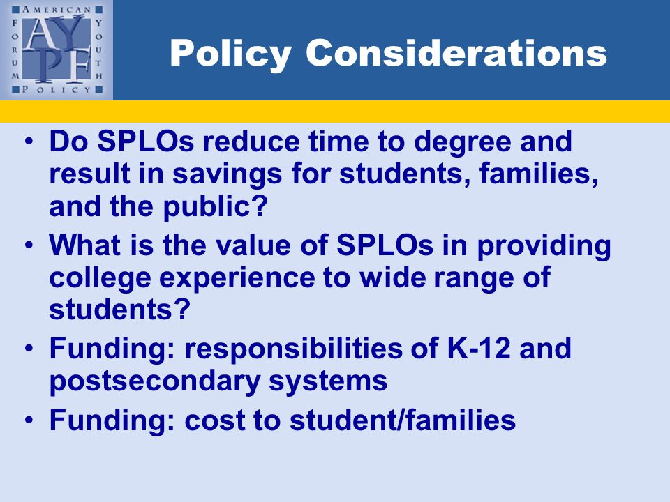 Policy Considerations Do SPLOs reduce time to degree and result in savings for students, families, and the public.