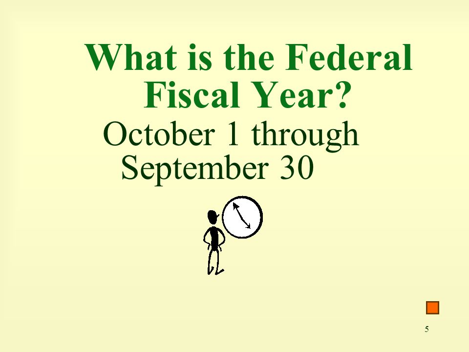 5 What is the Federal Fiscal Year October 1 through September 30