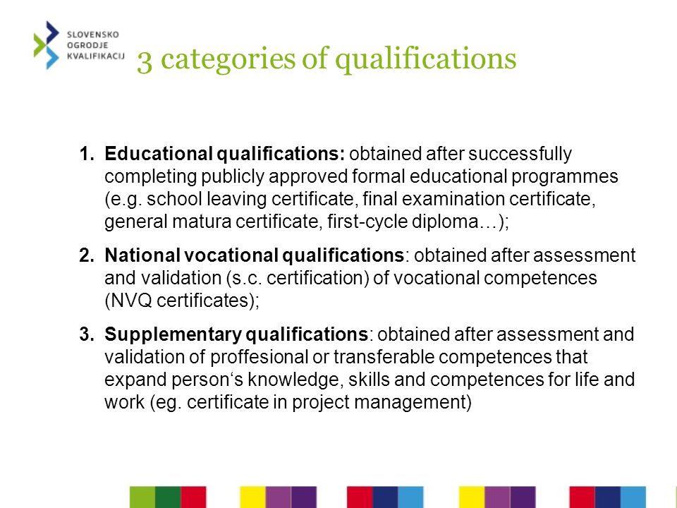 3 categories of qualifications 1.Educational qualifications: obtained after successfully completing publicly approved formal educational programmes (e.g.