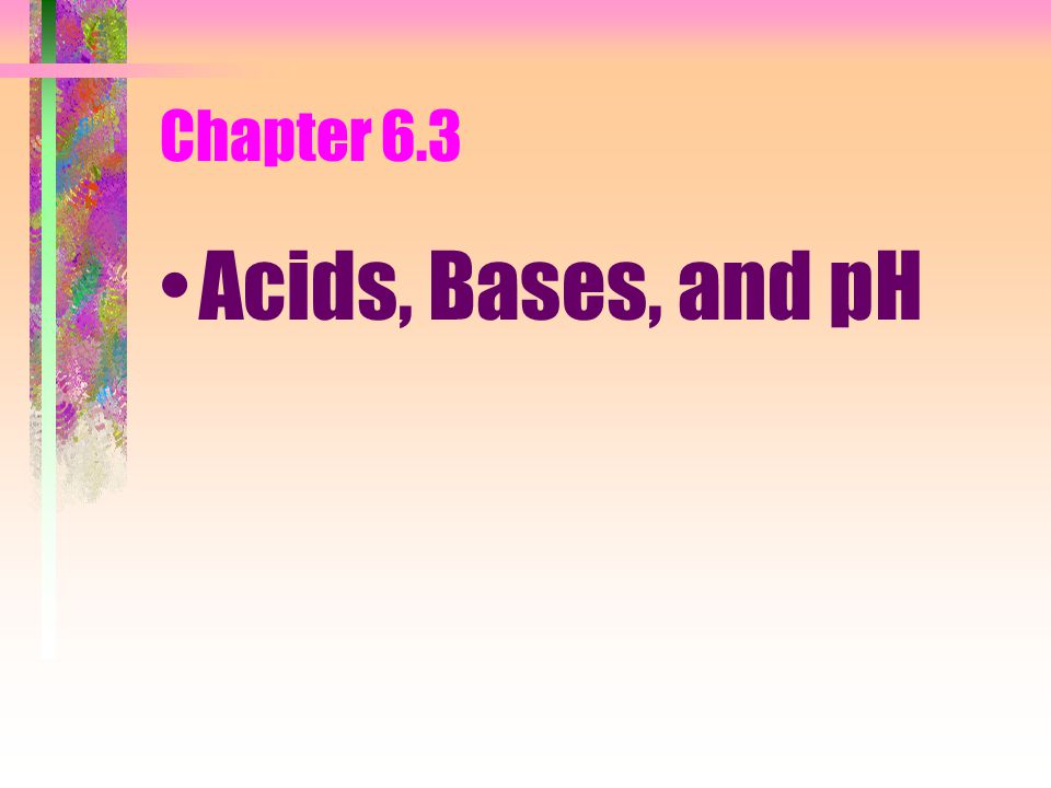 Chapter 6.3 Acids, Bases, and pH