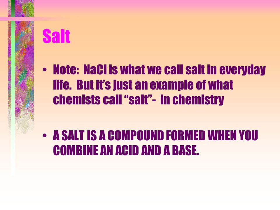 Salt Note: NaCl is what we call salt in everyday life.