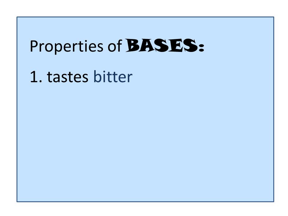 Properties of BASES: 1. tastes bitter