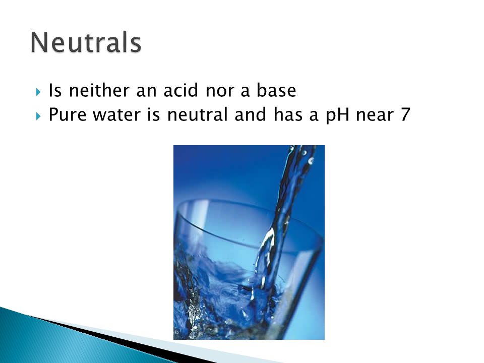  Is neither an acid nor a base  Pure water is neutral and has a pH near 7