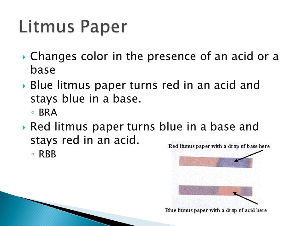  Changes color in the presence of an acid or a base  Blue litmus paper turns red in an acid and stays blue in a base.