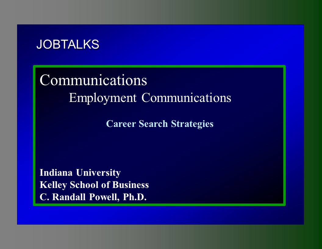 JOBTALKS Communications Employment Communications Career Search Strategies Indiana University Kelley School of Business C.