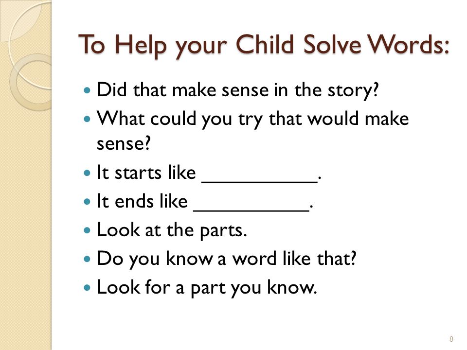 To Help your Child Solve Words: Did that make sense in the story.