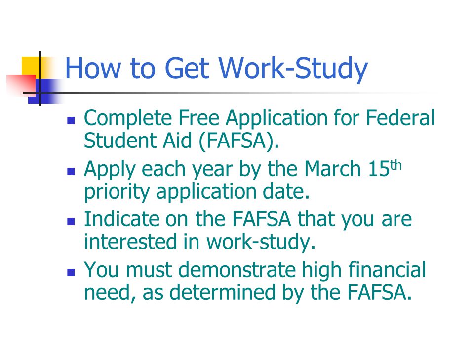 How to Get Work-Study Complete Free Application for Federal Student Aid (FAFSA).
