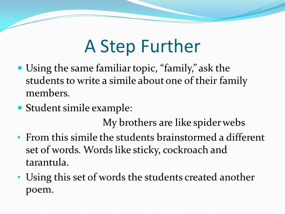 A Step Further Using the same familiar topic, family, ask the students to write a simile about one of their family members.