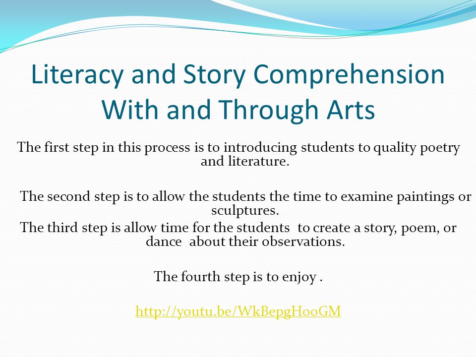 Literacy and Story Comprehension With and Through Arts The first step in this process is to introducing students to quality poetry and literature.