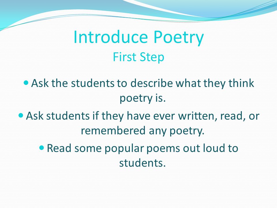 Introduce Poetry First Step Ask the students to describe what they think poetry is.