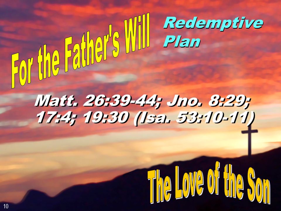 Redemptive Plan Matt. 26:39-44; Jno. 8:29; 17:4; 19:30 (Isa. 53:10-11) 10