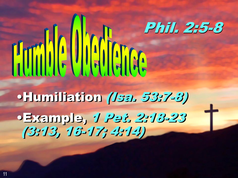 Phil. 2:5-8 Humiliation (Isa. 53:7-8) Example, 1 Pet.