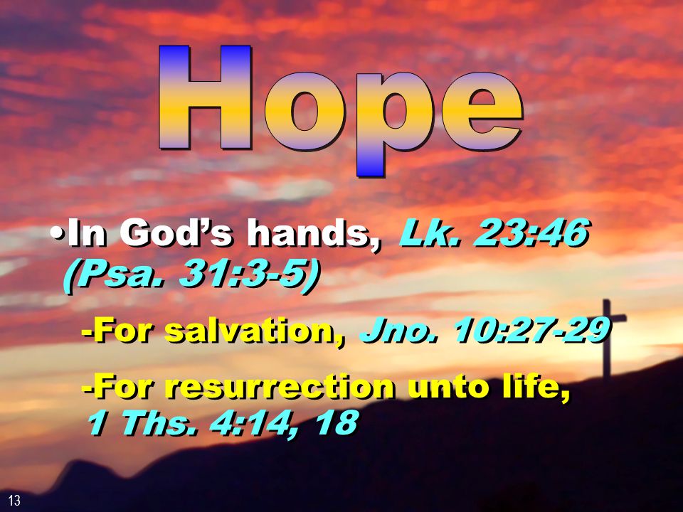 In God’s hands, Lk. 23:46 (Psa. 31:3-5) -For salvation, Jno.