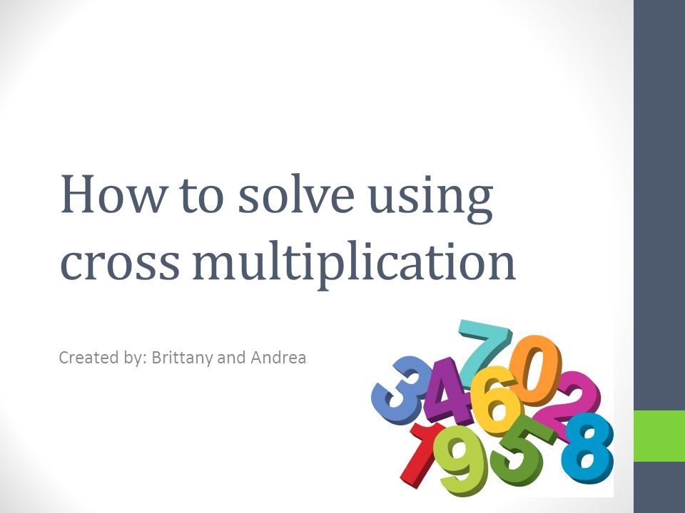 How to solve using cross multiplication Created by: Brittany and Andrea