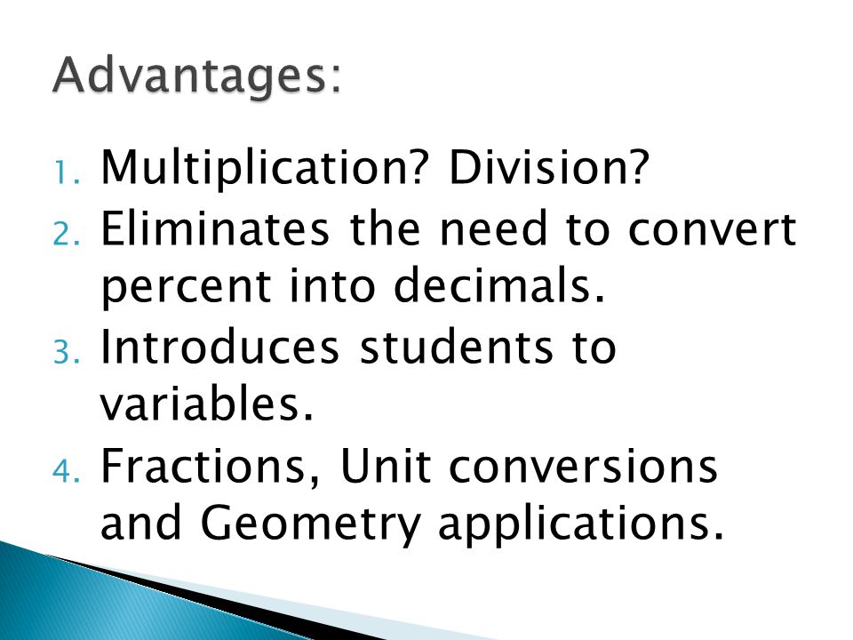 1. Multiplication. Division. 2. Eliminates the need to convert percent into decimals.