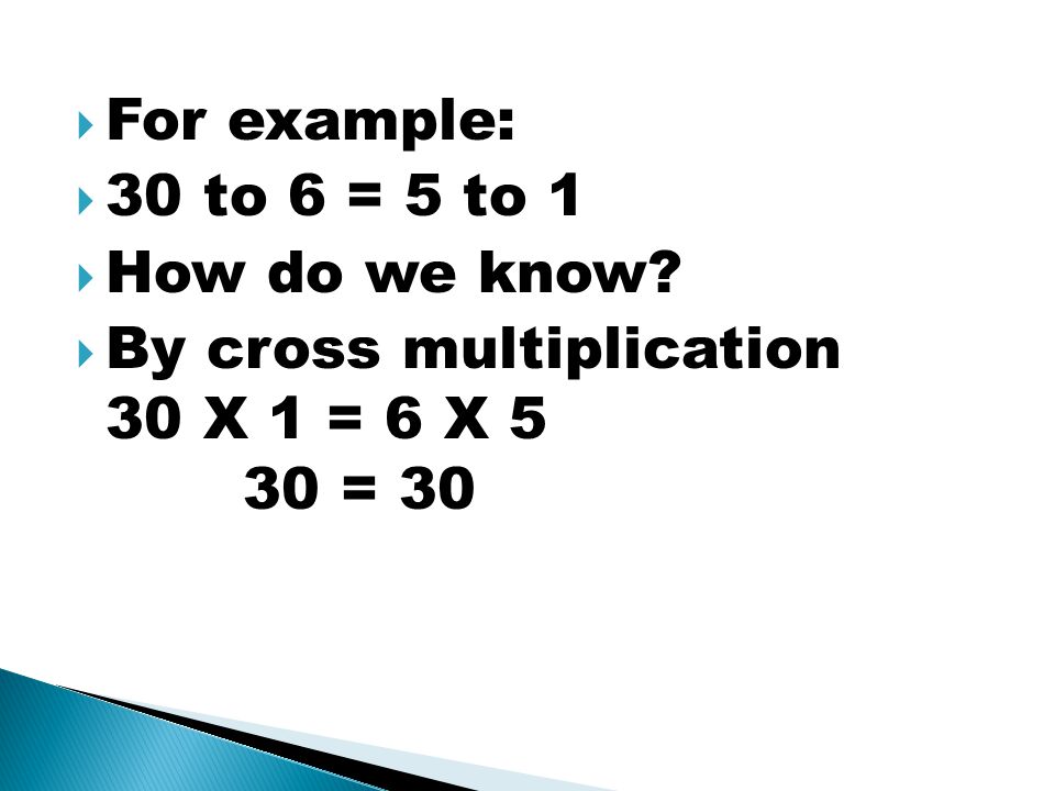  For example:  30 to 6 = 5 to 1  How do we know.