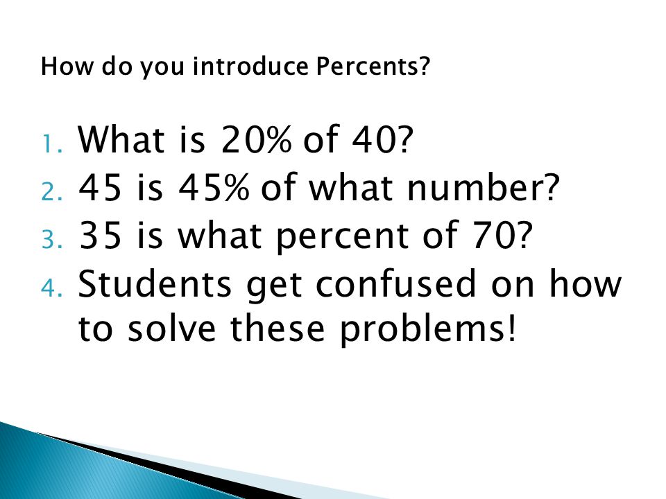 How do you introduce Percents. 1. What is 20% of 40.