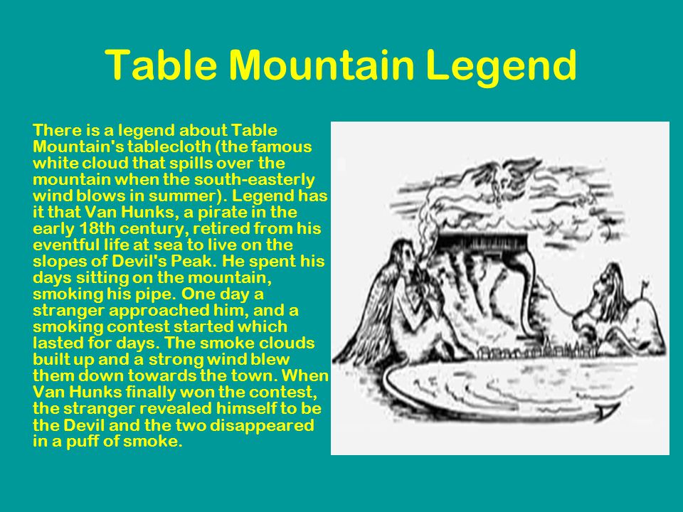 Table Mountain Legend There is a legend about Table Mountain s tablecloth (the famous white cloud that spills over the mountain when the south-easterly wind blows in summer).