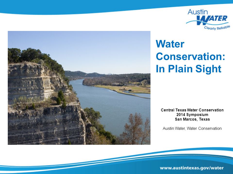 Water Conservation: In Plain Sight Central Texas Water Conservation 2014 Symposium San Marcos, Texas Austin Water, Water Conservation
