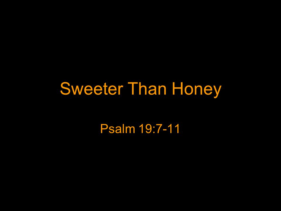 Sweeter Than Honey Psalm 19:7-11