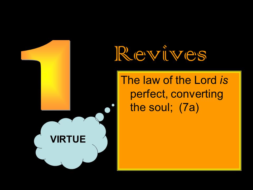 Revives The law of the Lord is perfect, converting the soul; (7a) VIRTUE