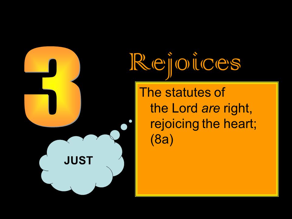 Rejoices The statutes of the Lord are right, rejoicing the heart; (8a) JUST