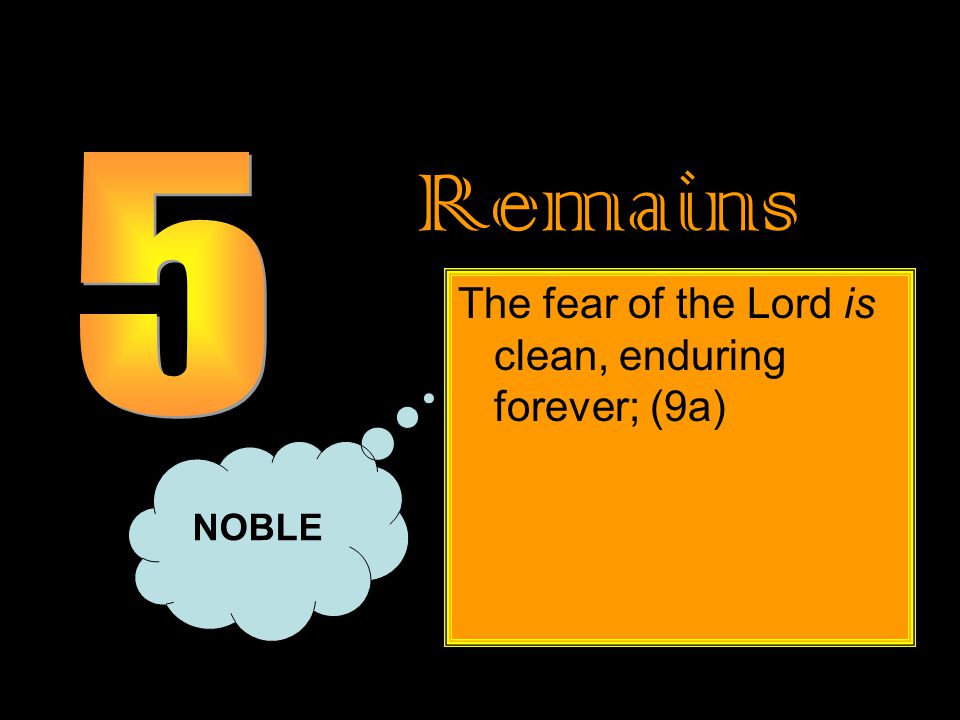 Remains The fear of the Lord is clean, enduring forever; (9a) NOBLE